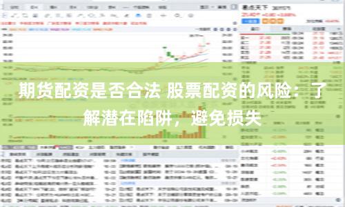 期货配资是否合法 股票配资的风险：了解潜在陷阱，避免损失