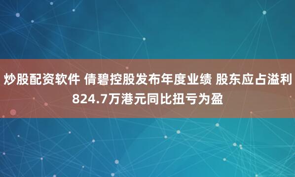 炒股配资软件 倩碧控股发布年度业绩 股东应占溢利824.7万港元同比扭亏为盈