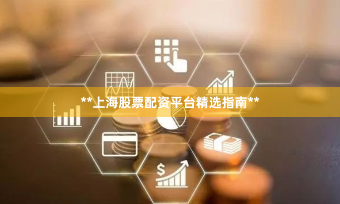 **上海股票配资平台精选指南**