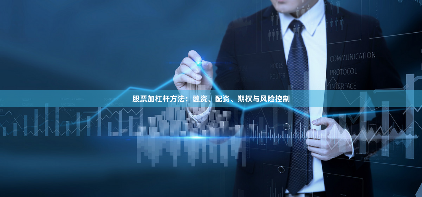 股票加杠杆方法：融资、配资、期权与风险控制