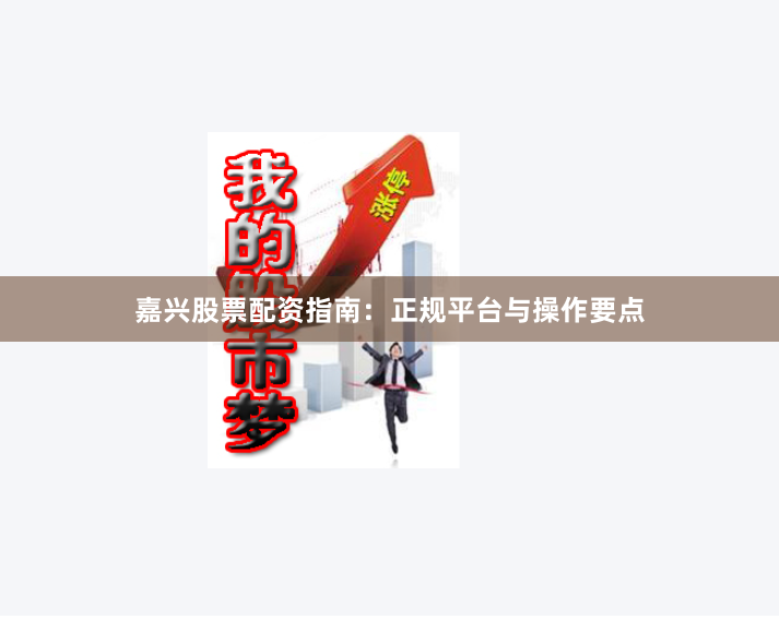 嘉兴股票配资指南：正规平台与操作要点